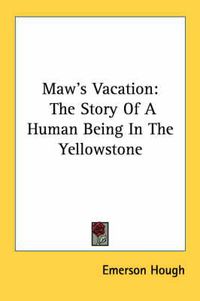 Cover image for Maw's Vacation: The Story of a Human Being in the Yellowstone