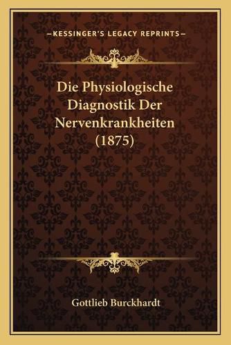 Cover image for Die Physiologische Diagnostik Der Nervenkrankheiten (1875)