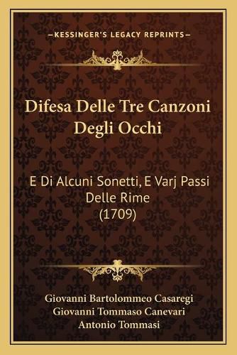 Difesa Delle Tre Canzoni Degli Occhi: E Di Alcuni Sonetti, E Varj Passi Delle Rime (1709)