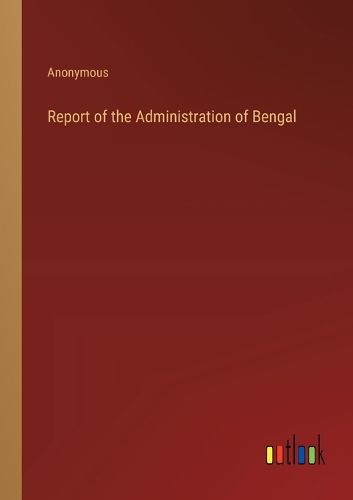 Cover image for Report of the Administration of Bengal