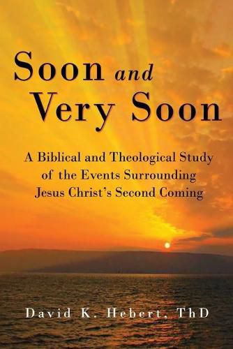 Cover image for Soon and Very Soon: A Biblical and Theological Study of the Events Surrounding Jesus Christ's Second Coming