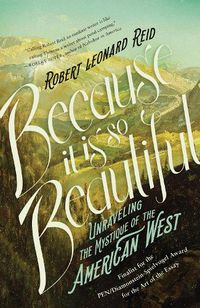 Cover image for Because It Is So Beautiful: Unraveling the Mystique of the American West