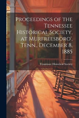 Cover image for Proceedings of the Tennessee Historical Society, at Murfreesboro', Tenn., December 8, 1885