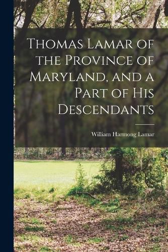 Cover image for Thomas Lamar of the Province of Maryland, and a Part of his Descendants