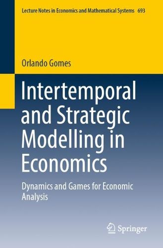 Cover image for Intertemporal and Strategic Modelling in Economics: Dynamics and Games for Economic Analysis