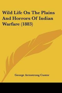 Cover image for Wild Life on the Plains and Horrors of Indian Warfare (1883)