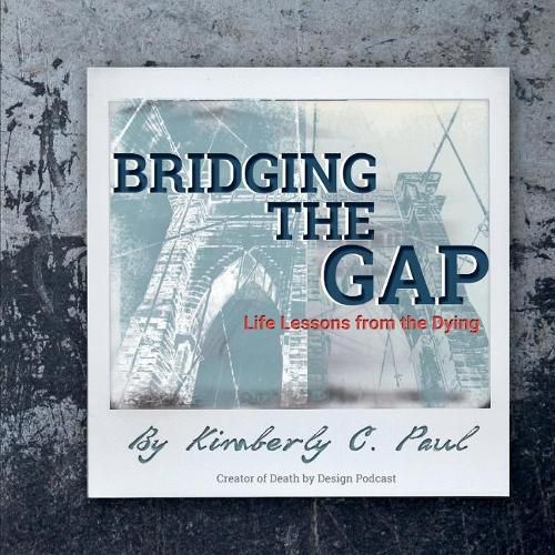 Cover image for Bridging the Gap: Life Lessons of the Dying