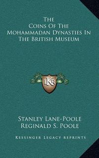 Cover image for The Coins of the Mohammadan Dynasties in the British Museum