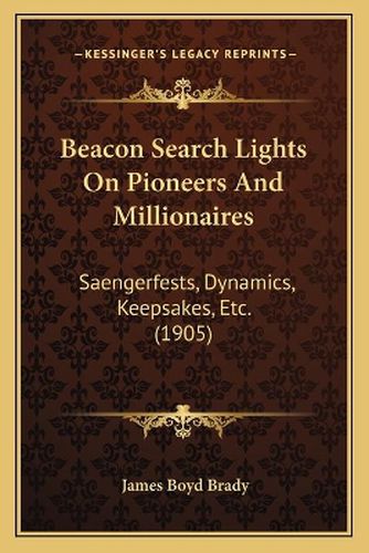 Beacon Search Lights on Pioneers and Millionaires: Saengerfests, Dynamics, Keepsakes, Etc. (1905)