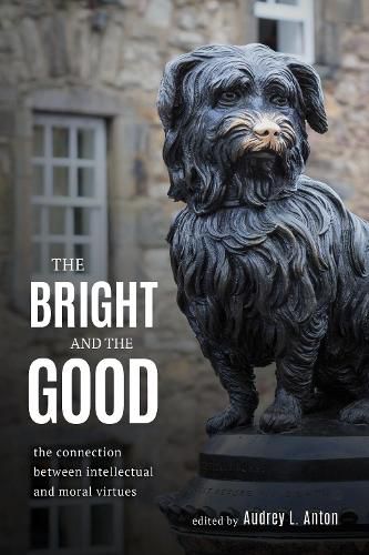 Cover image for The Bright and the Good: The Connection between Intellectual and Moral Virtues