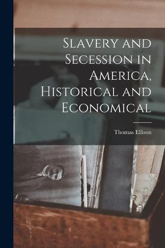 Cover image for Slavery and Secession in America, Historical and Economical