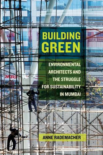 Cover image for Building Green: Environmental Architects and the Struggle for Sustainability in Mumbai