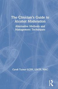 Cover image for The Clinician's Guide to Alcohol Moderation: Alternative Methods and Management Techniques