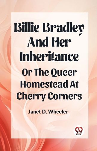 Billie Bradley And Her Inheritance Or The Queer Homestead At Cherry Corners