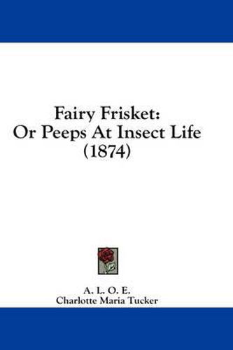 Cover image for Fairy Frisket: Or Peeps at Insect Life (1874)