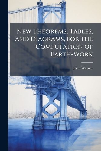 Cover image for New Theorems, Tables, and Diagrams, for the Computation of Earth-Work