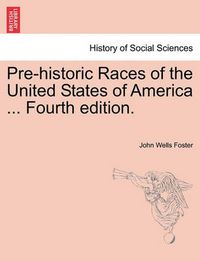 Cover image for Pre-Historic Races of the United States of America ... Fourth Edition.