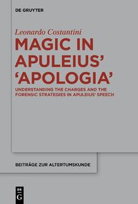 Cover image for Magic in Apuleius' >Apologia<: Understanding the charges and the forensic strategies in Apuleius' speech