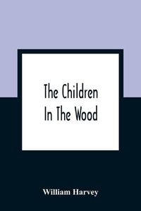 Cover image for The Children In The Wood; With Engravings By Thompson, Nesbit, S. Williams, Jackson, And Branston And Wright