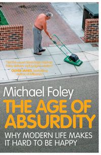 Cover image for The Age of Absurdity: Why Modern Life makes it Hard to be Happy