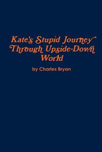 Cover image for Kate's Stupid Journey Through Upside-Down World