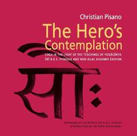 Cover image for The Hero's Contemplation: Yoga in the light of the teachings of Yogacarya Sri B.K.S Iyengar and non-dual Kashmir Saivism
