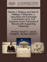 Cover image for Monte J. Wallace and Neil W. Wallace, Petitioners, V. Securities and Exchange Commission et al. U.S. Supreme Court Transcript of Record with Supporting Pleadings