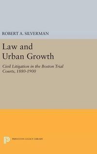 Cover image for Law and Urban Growth: Civil Litigation in the Boston Trial Courts, 1880-1900