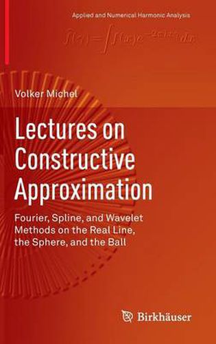 Cover image for Lectures on Constructive Approximation: Fourier, Spline, and Wavelet Methods on the Real Line, the Sphere, and the Ball