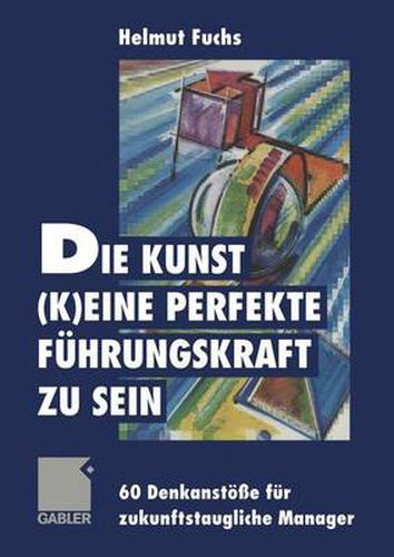 Cover image for Die Kunst, (k)eine Perfekte Fuhrungskraft zu Sein