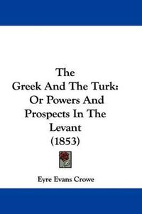 Cover image for The Greek and the Turk: Or Powers and Prospects in the Levant (1853)