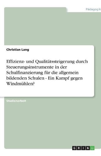 Cover image for Effizienz- und Qualitatssteigerung durch Steuerungsinstrumente in der Schulfinanzierung fur die allgemein bildenden Schulen - Ein Kampf gegen Windmuhlen?