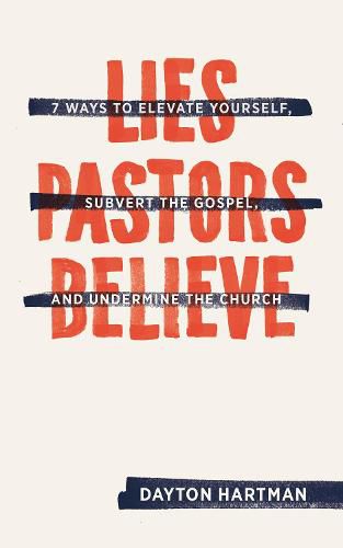 Cover image for Lies Pastors Believe: Seven Ways to Elevate Yourself, Subvert the Gospel, and Undermine the Church