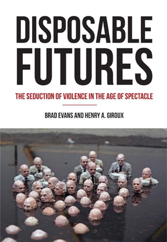 Cover image for Disposable Futures: The Seduction of Violence in the Age of Spectacle