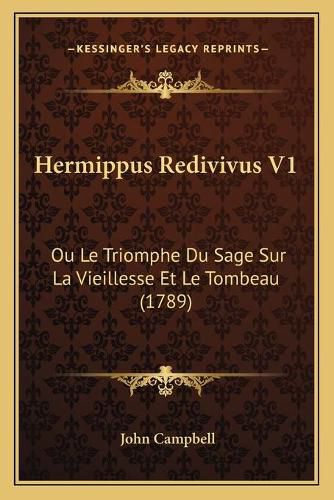 Hermippus Redivivus V1: Ou Le Triomphe Du Sage Sur La Vieillesse Et Le Tombeau (1789)