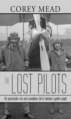 The Lost Pilots: The Spectacular Rise and Scandalous Fall of Aviation's Golden Couple