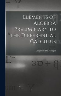 Cover image for Elements of Algebra Preliminary to the Differential Calculus
