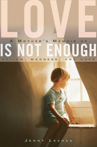 Cover image for Love Is Not Enough: A Mother's Memoir of Autism, Madness, and Hope