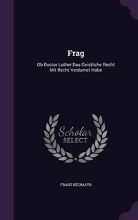 Cover image for Frag: OB Doctor Luther Das Geistliche Recht Mit Recht Verdamet Habe