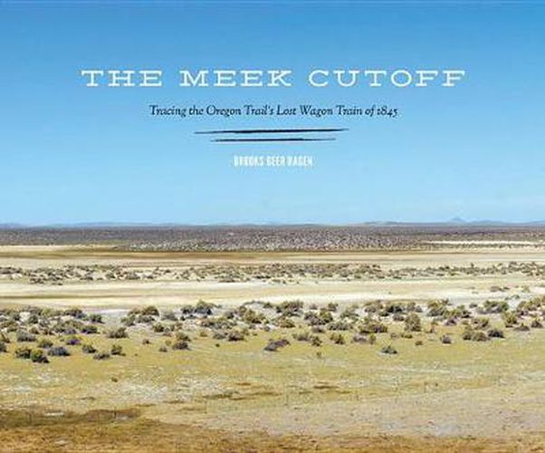 Cover image for The Meek Cutoff: Tracing the Oregon Trail's Lost Wagon Train of 1845