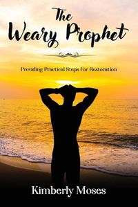 Cover image for The Weary Prophet: Providing Practical Steps For Restoration