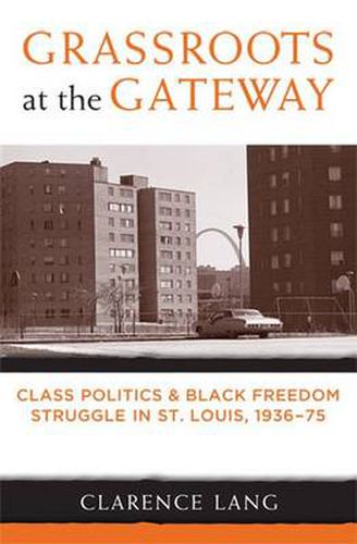 Cover image for Grassroots at the Gateway: Class Politics and Black Freedom Struggle in St.Louis, 1936-75