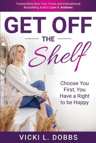 Cover image for Get Off the Shelf: Choose You First, You Have a Right to Be Happy