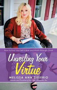 Cover image for Unveiling Your Virtue: How to Find Your Self-Value and Worth Through Christ