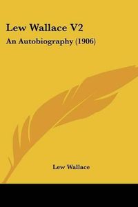 Cover image for Lew Wallace V2: An Autobiography (1906)