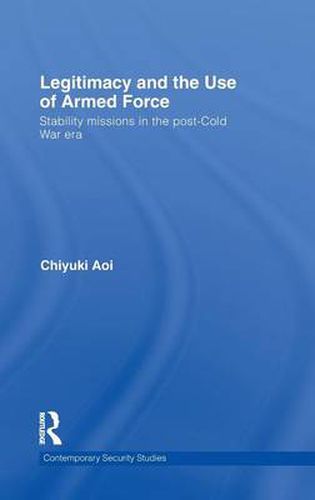 Cover image for Legitimacy and the Use of Armed Force: Stability Missions in the Post-Cold War Era