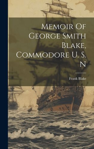 Cover image for Memoir Of George Smith Blake, Commodore U. S. N