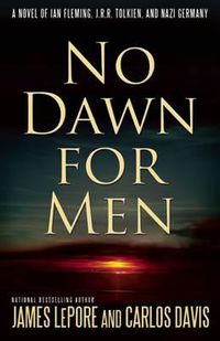 Cover image for No Dawn for Men: A Novel of Ian Fleming, J.R.R. Tolkien, and Nazi Germany
