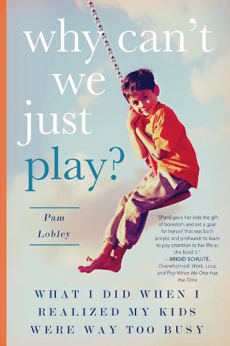 Cover image for Why Can't We Just Play?: What I Did When I Realized My Kids Were Way Too Busy