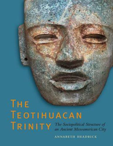 Cover image for The Teotihuacan Trinity: The Sociopolitical Structure of an Ancient Mesoamerican City